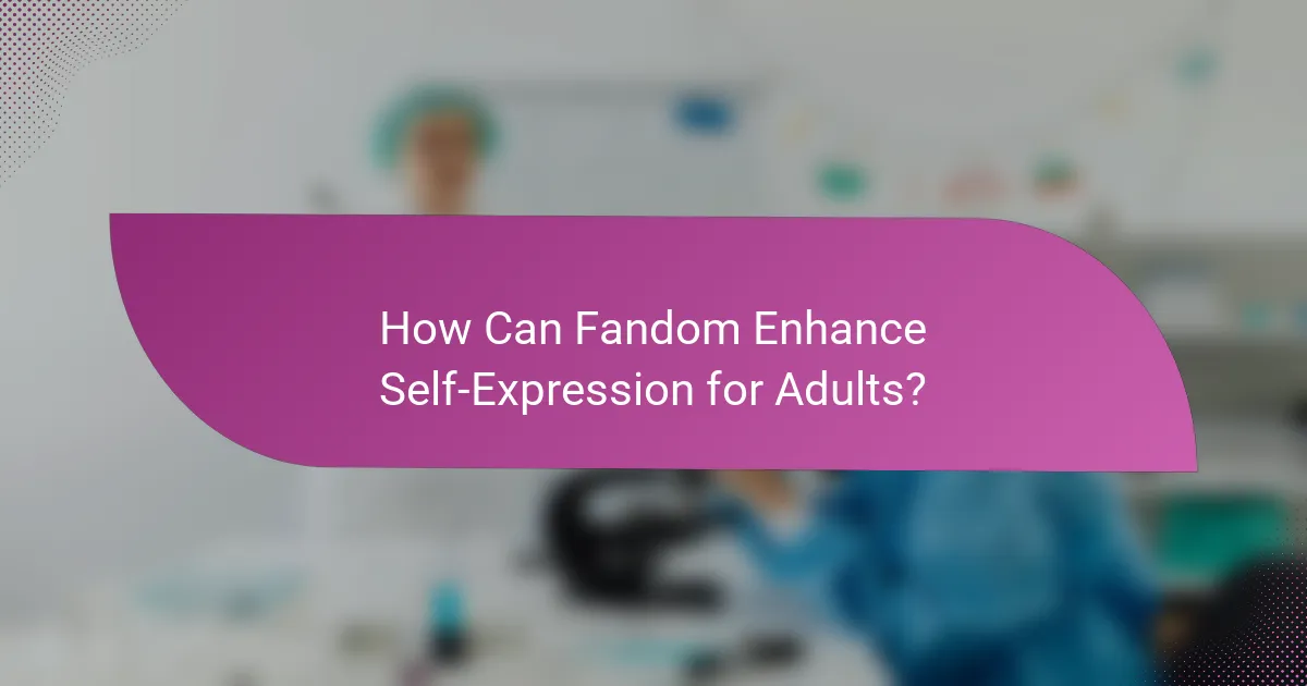 How Can Fandom Enhance Self-Expression for Adults?
