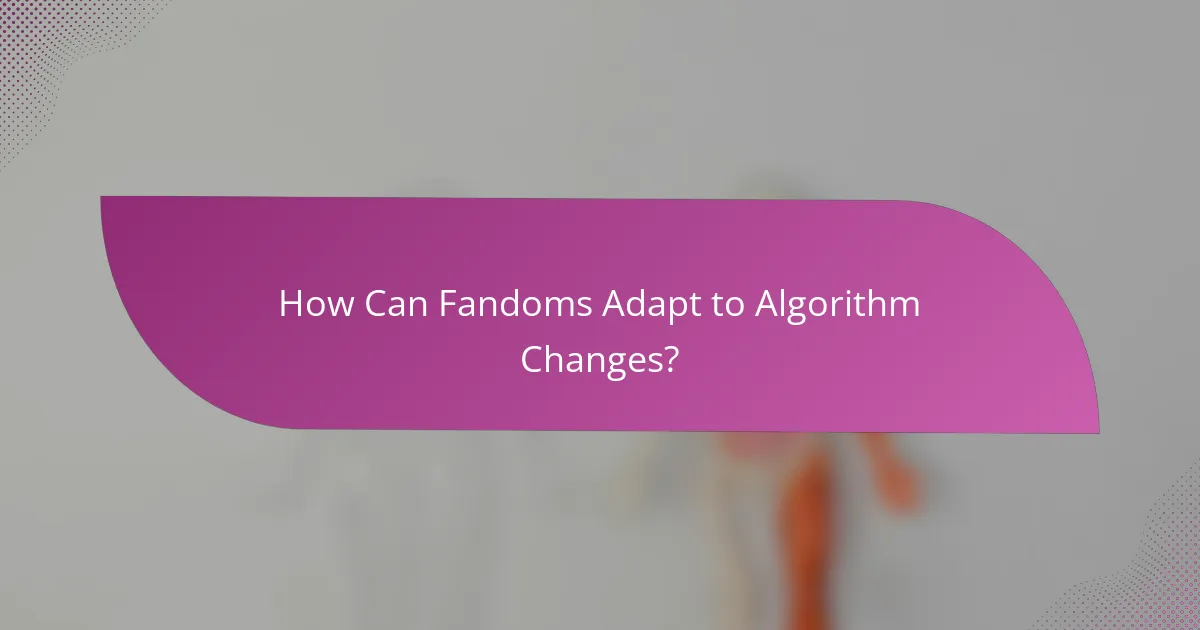 How Can Fandoms Adapt to Algorithm Changes?