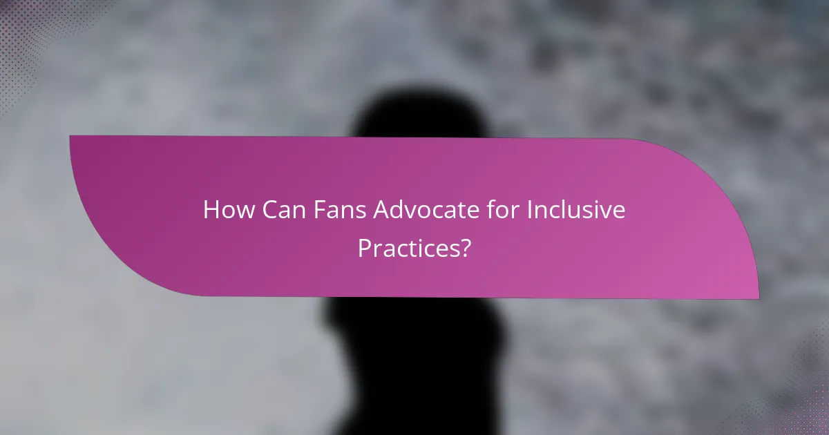 How Can Fans Advocate for Inclusive Practices?