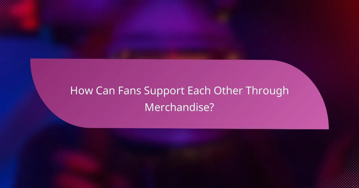 How Can Fans Support Each Other Through Merchandise?