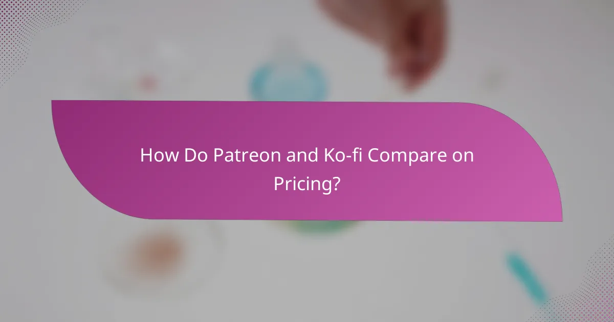 How Do Patreon and Ko-fi Compare on Pricing?