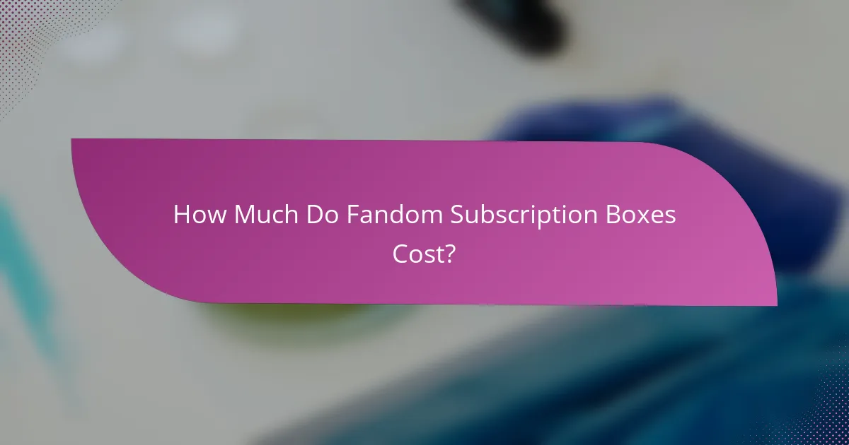 How Much Do Fandom Subscription Boxes Cost?
