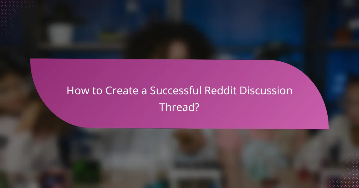 How to Create a Successful Reddit Discussion Thread?