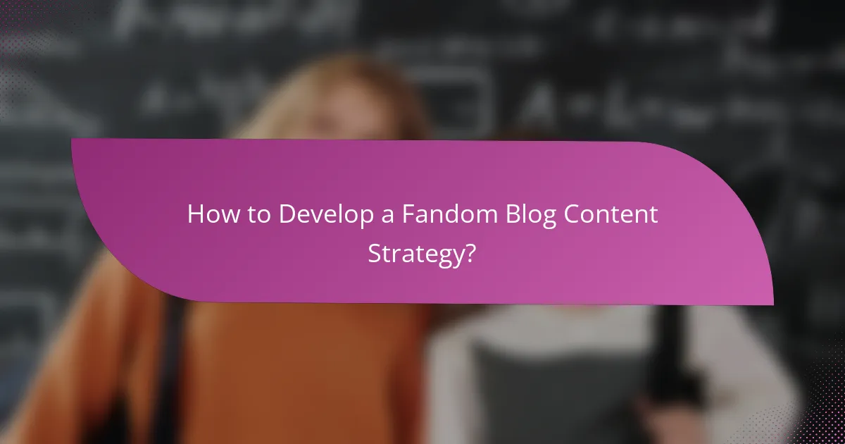 How to Develop a Fandom Blog Content Strategy?