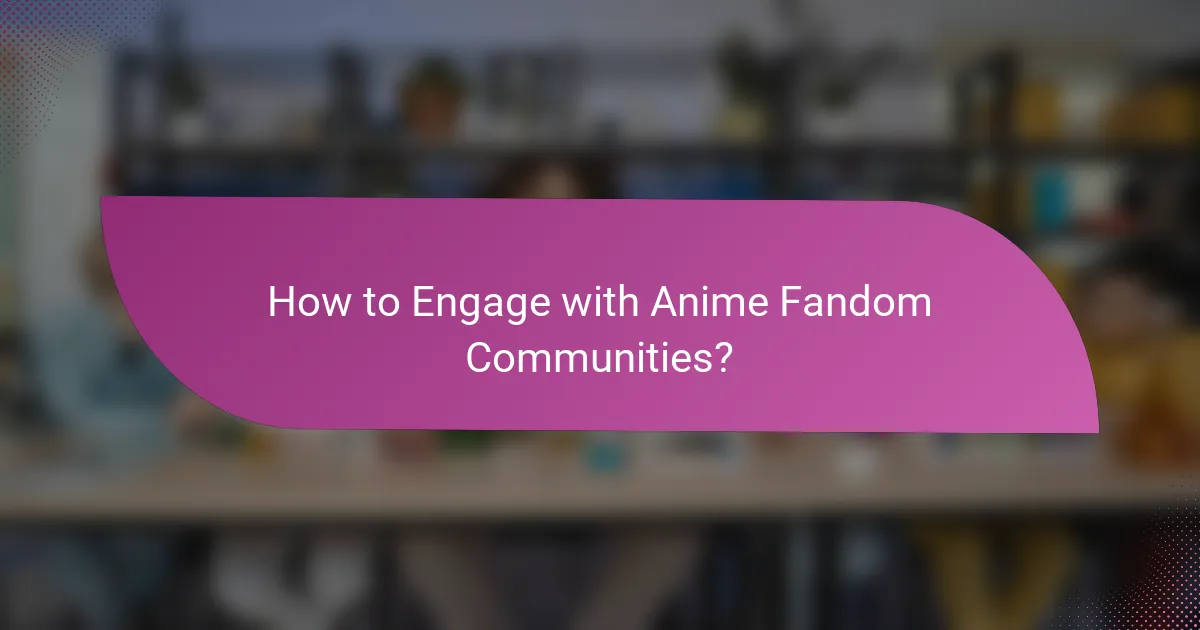 How to Engage with Anime Fandom Communities?