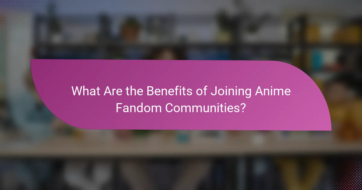 What Are the Benefits of Joining Anime Fandom Communities?