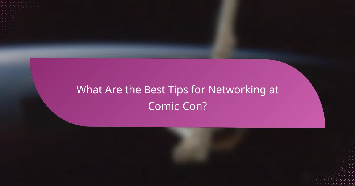 What Are the Best Tips for Networking at Comic-Con?