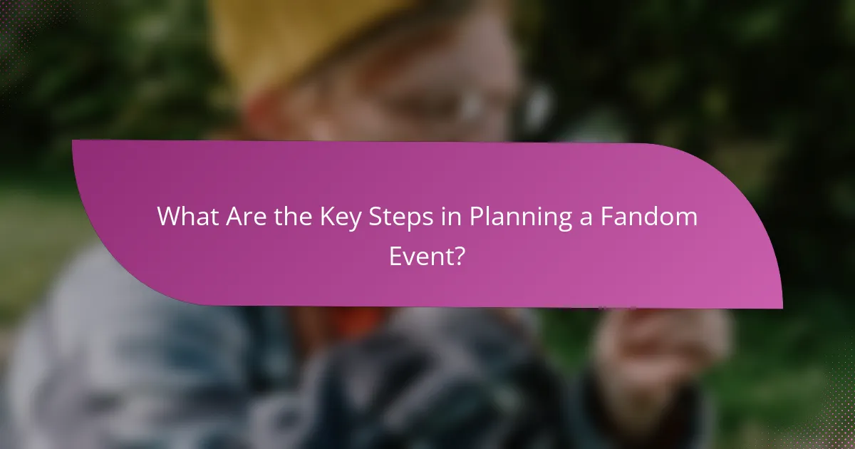 What Are the Key Steps in Planning a Fandom Event?