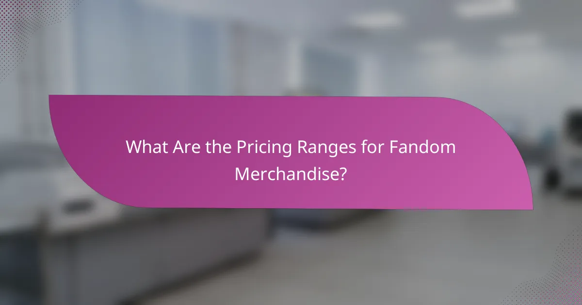 What Are the Pricing Ranges for Fandom Merchandise?