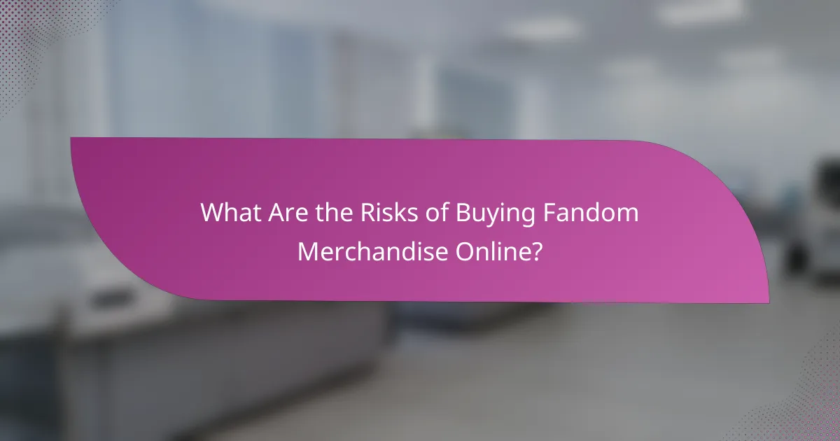What Are the Risks of Buying Fandom Merchandise Online?