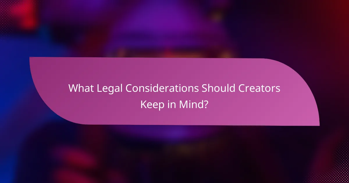 What Legal Considerations Should Creators Keep in Mind?