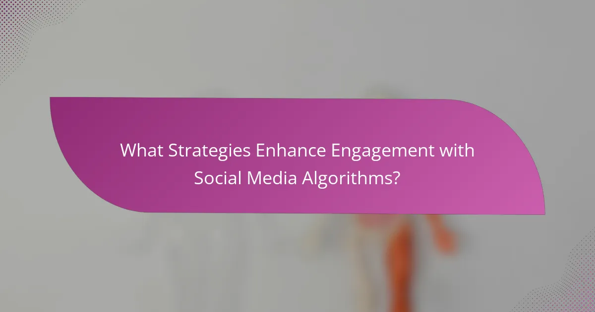 What Strategies Enhance Engagement with Social Media Algorithms?