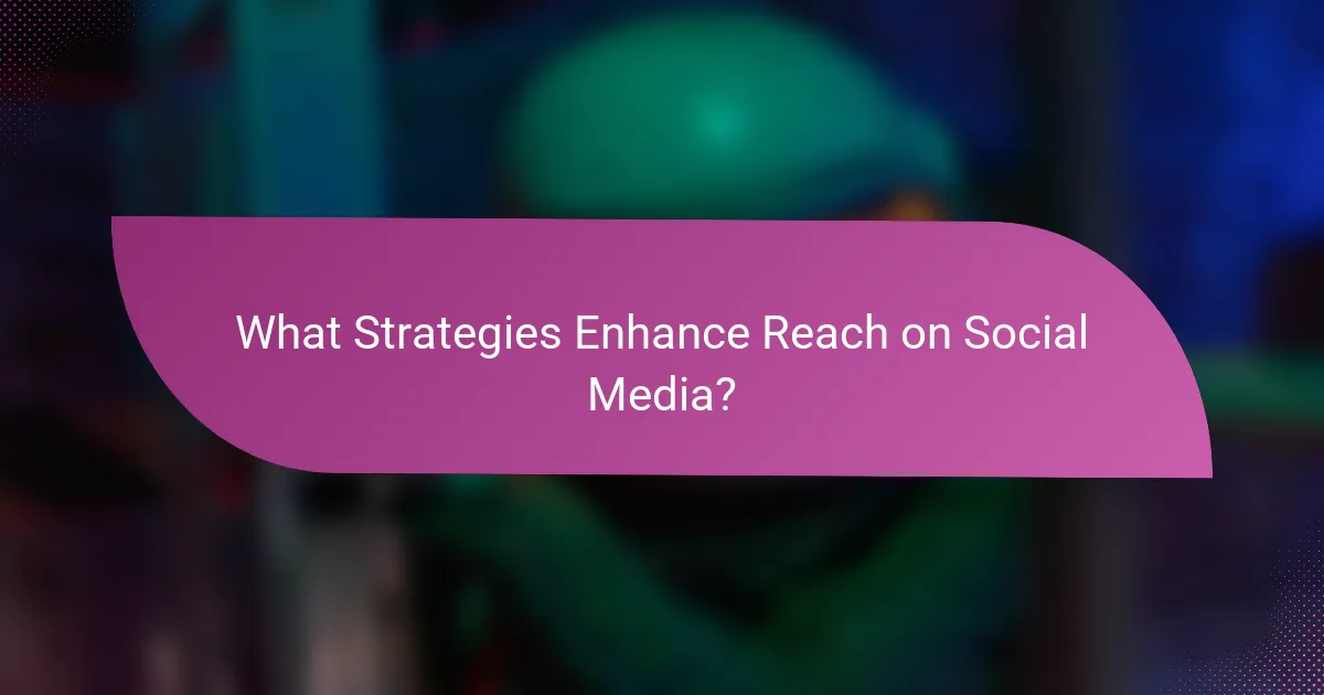 What Strategies Enhance Reach on Social Media?