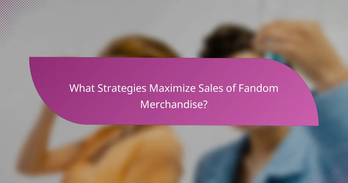 What Strategies Maximize Sales of Fandom Merchandise?