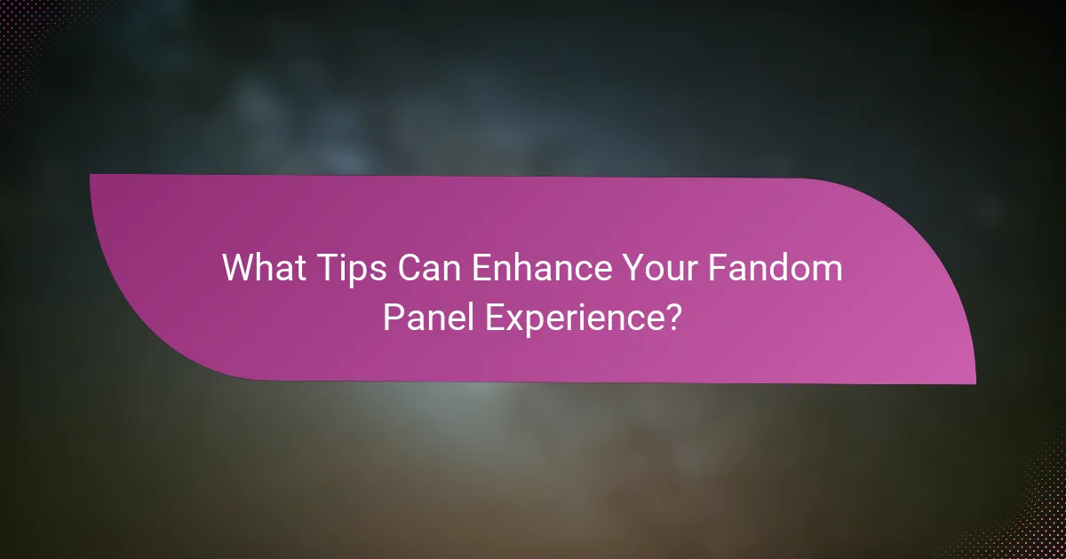 What Tips Can Enhance Your Fandom Panel Experience?