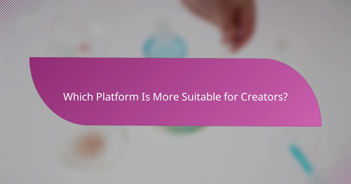 Which Platform Is More Suitable for Creators?